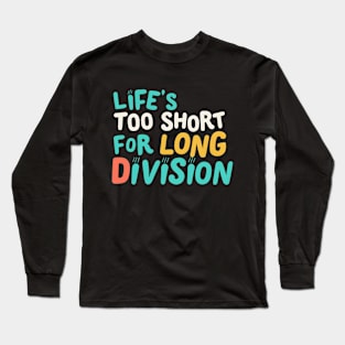 Life is to short for long divison Long Sleeve T-Shirt